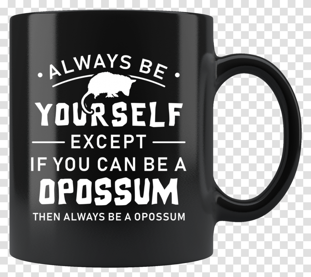 Always Be Yourself Except If You Can Be A Opossum, Coffee Cup, Espresso, Beverage, Drink Transparent Png