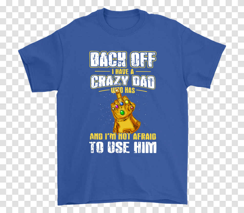 Back Off I Have A Crazy Dad With Infinity Gauntlet, Apparel, T-Shirt Transparent Png