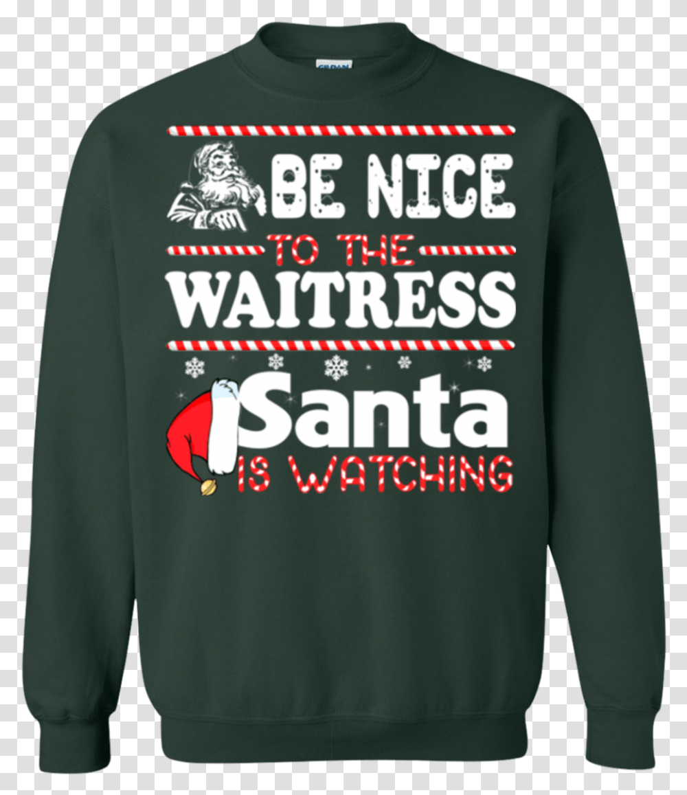 Be Nice To The Waitress Santa Is Watching Shirt Sweatshirt They Tried To Bury Us Shirt, Apparel, Sleeve, Long Sleeve Transparent Png