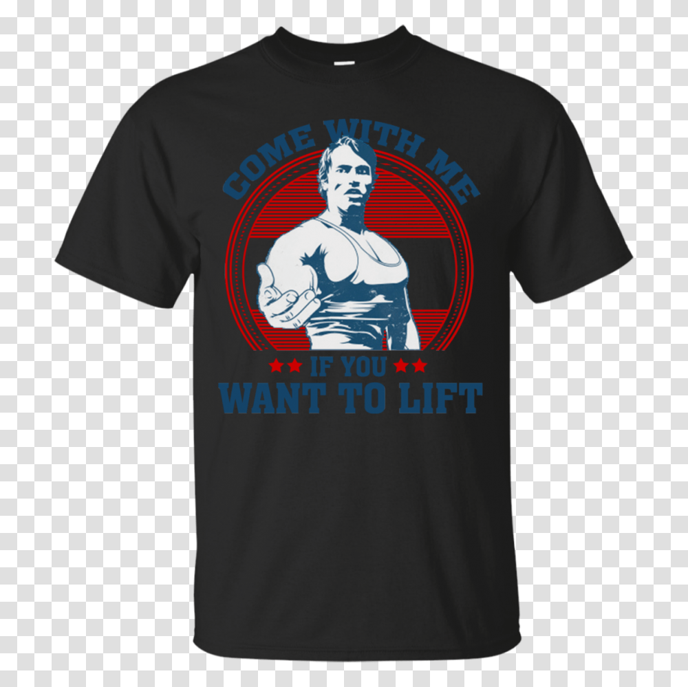 Come With Me If You Want To Lift Arnold Schwarzenegger, Apparel, T-Shirt, Person Transparent Png