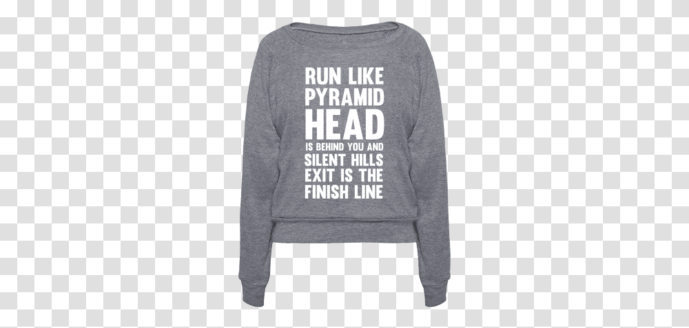 Download Hd Run Like Pyramid Head Is Behind You And Silent Long Sleeve, Clothing, Apparel, Sweatshirt, Sweater Transparent Png
