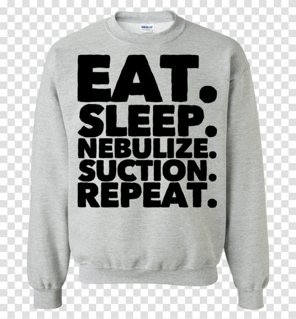 Eat Sleep Nebulize Suction Repeat Sweatshirt Shirt, Apparel, Sweater, Sleeve Transparent Png
