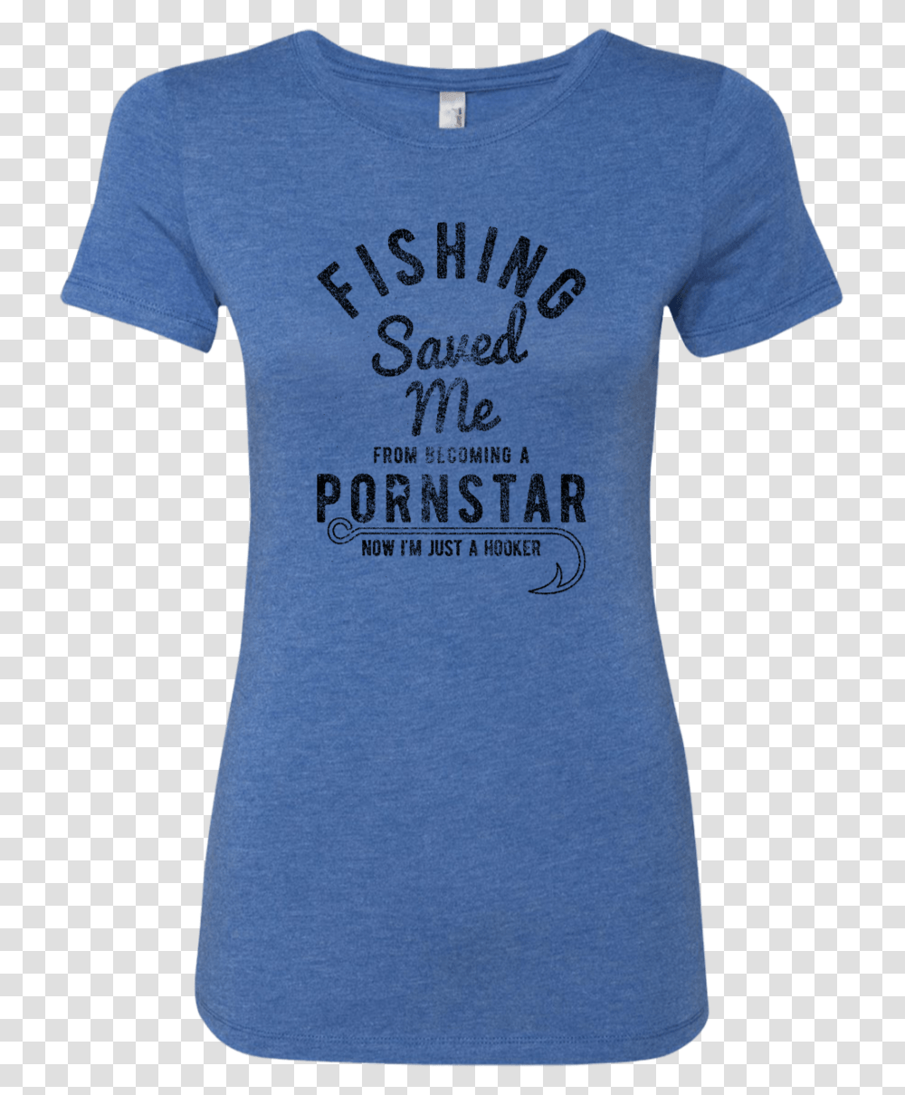 Fishing Saved Me From Becoming A Pornstar Now I'm Just T Shirt, Apparel, T-Shirt Transparent Png