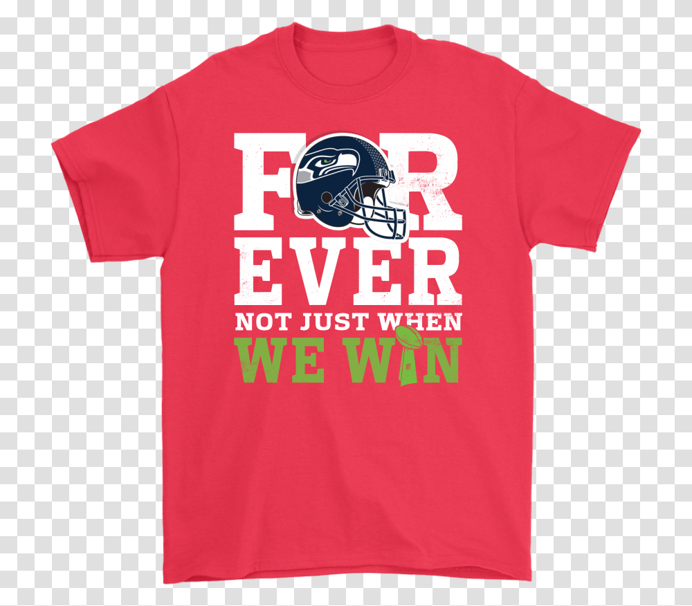 Forever With Seattle Seahawks Not Just When We Win Active Shirt, Apparel, T-Shirt, Plant Transparent Png