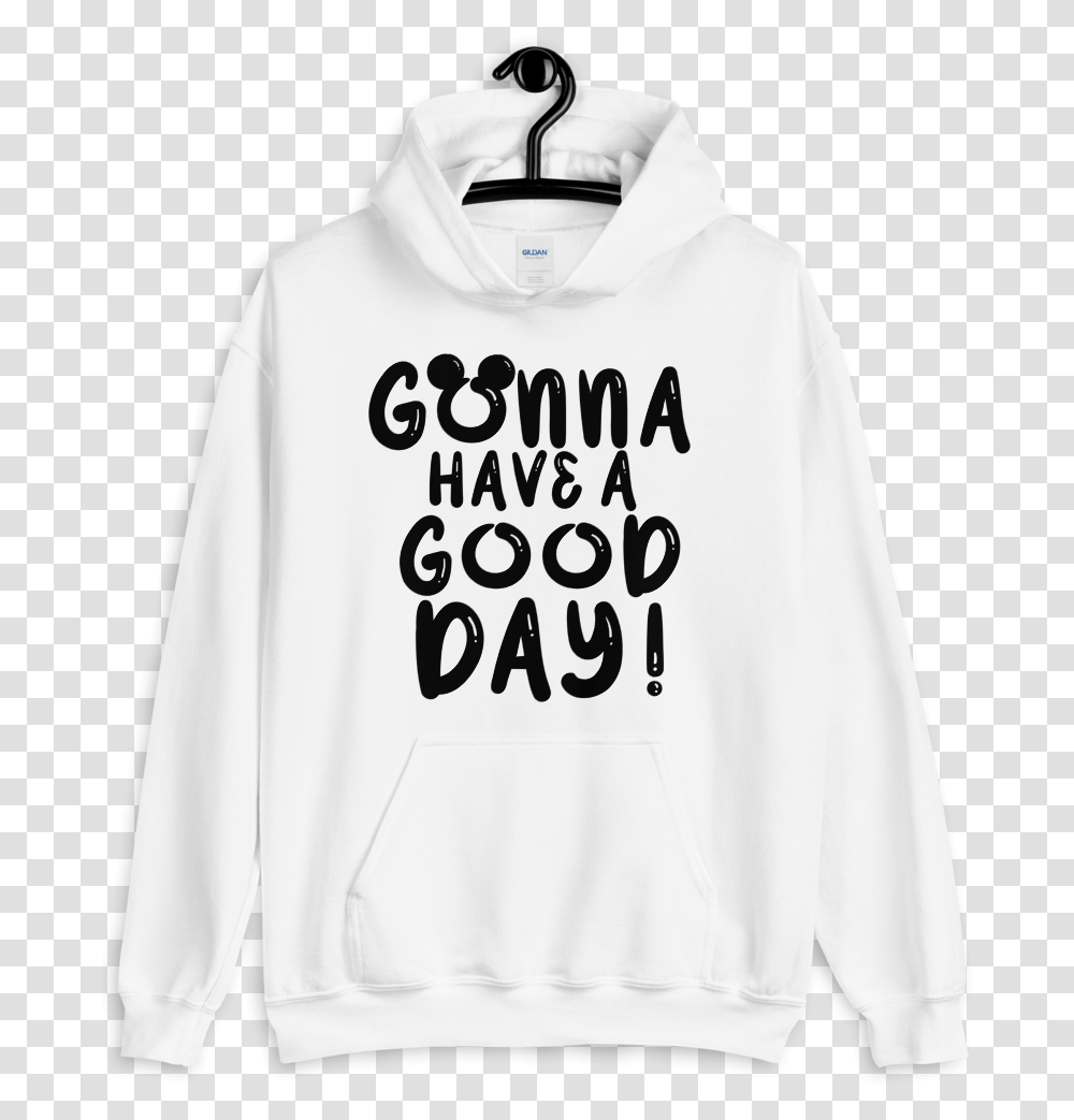 Gonna Have A Good Day Hoodie Hoodie, Clothing, Apparel, Sweatshirt, Sweater Transparent Png