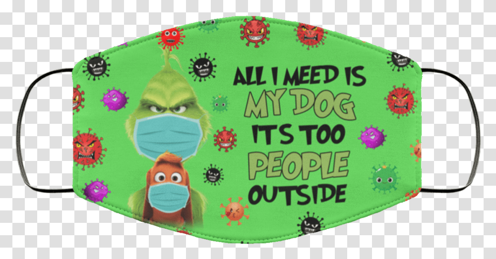 Grinch All I Need Is My Dog It's Too People Outside Face Mask Six Feet People Grinch, Label, Text, Icing, Cream Transparent Png