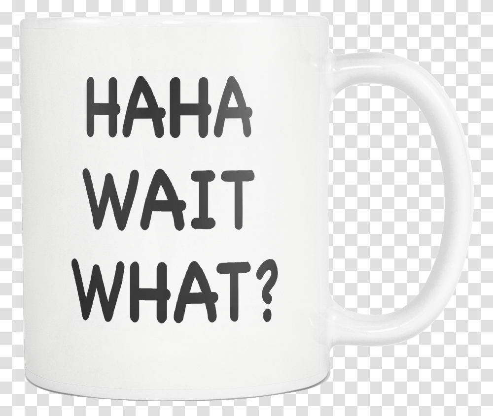 Haha Wait What White Mug Mug, Coffee Cup, Soil, Latte, Beverage Transparent Png