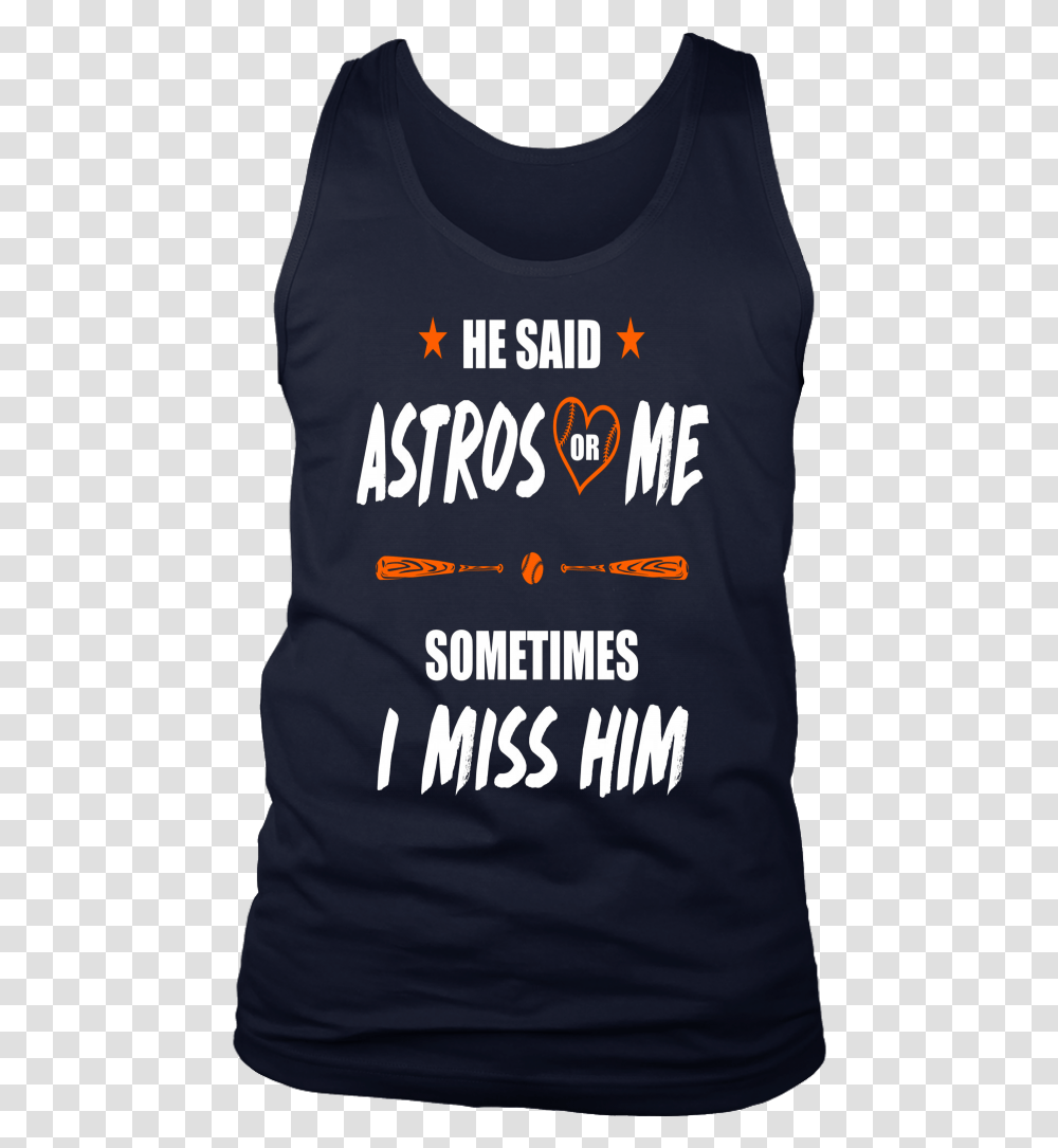 He Said Astros Or Me Sometimes I Miss Him Shirt Love Houston Astros Active Tank, Clothing, Apparel, Pillow, Cushion Transparent Png