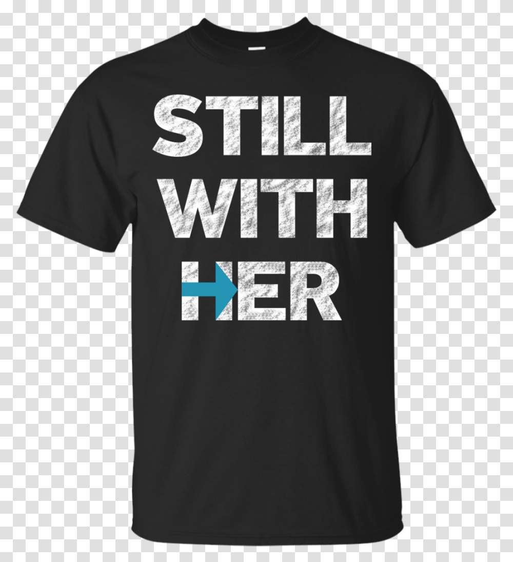 Hillary Clinton I'm Still With Her Shirt, Apparel, T-Shirt Transparent Png