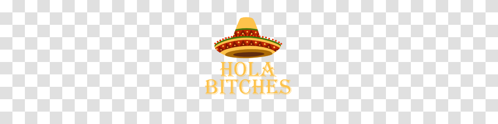 Hola Bitches Mexico Mexican Sombrero, Apparel, Hat, Poster Transparent Png