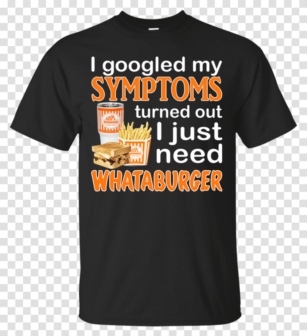 I Googled My Symptoms Turned Out I Just Need Whataburger, Apparel, T-Shirt, Plant Transparent Png