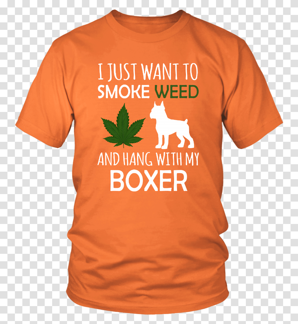 I Just Want To Smoke Weed And Hang Out With My Boxer T Shirt, Apparel, Leaf, Plant Transparent Png