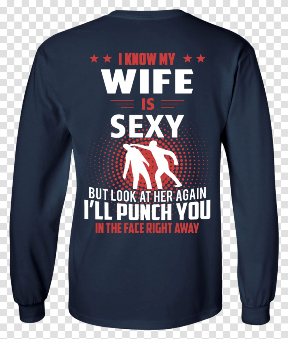 I Know My Wife Is Sexy But Look At Her Again I'll Punch Long Sleeved T Shirt, Apparel, Hoodie, Sweatshirt Transparent Png