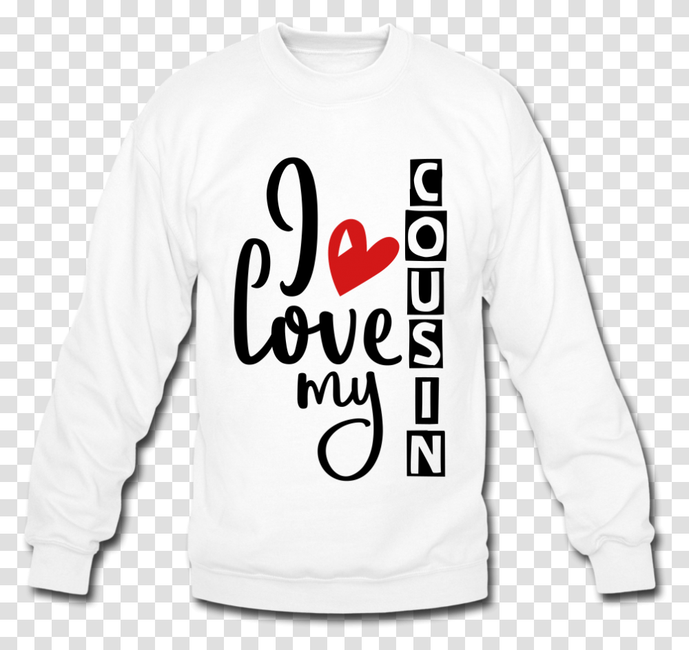 I Love My Cousin Shirt Crewneck Sweatshirt Long Sleeve, Clothing, Apparel, Person, Human Transparent Png