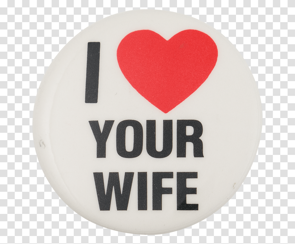 I Love Your Wife I Heart Buttons Button Museum Love Your Wife Logo, Trademark, Road Sign, Badge Transparent Png