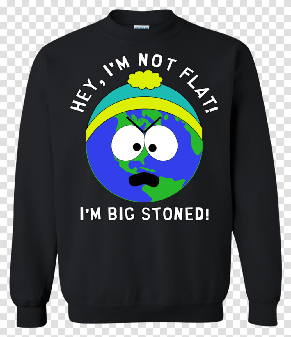 I'm Big Stoned Flat Earth South Park Sweatshirt That Flat Earth South Park, Apparel, Sleeve, Long Sleeve Transparent Png
