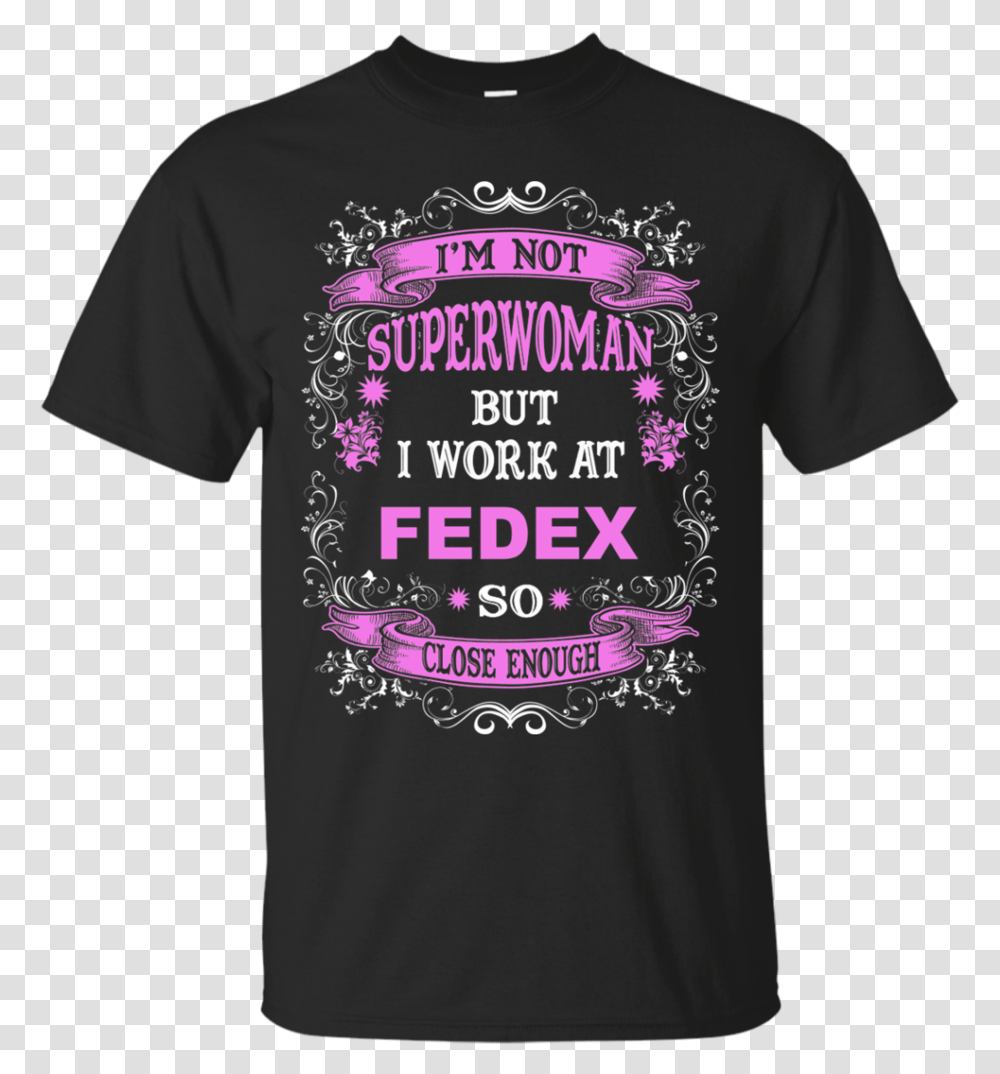 I'm Not Superwoman But I Work At Fedex So Close Enough I'm Work At Shirt, Apparel, T-Shirt Transparent Png