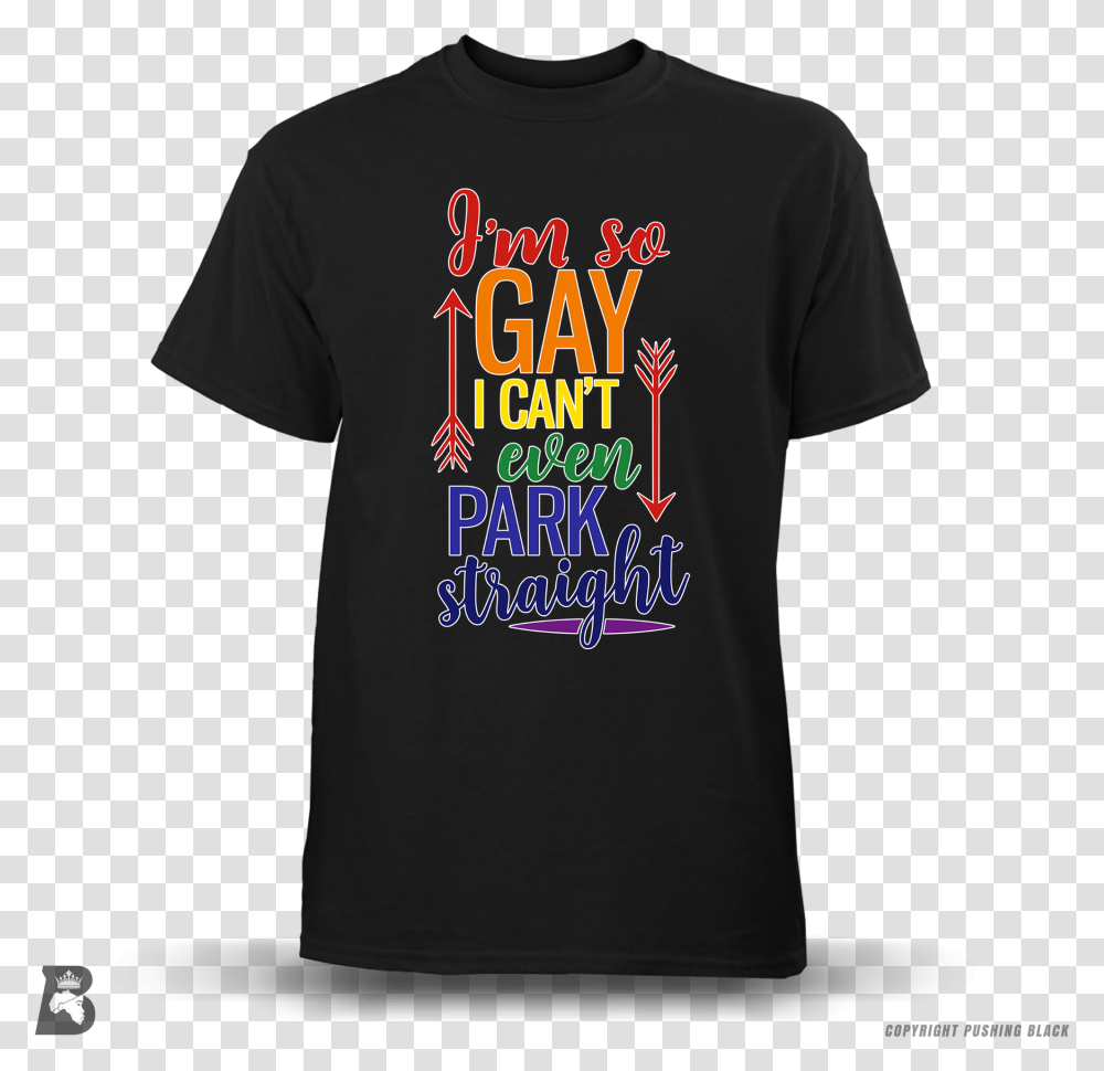 I'm So Gay I Can't Even Park Straight, Apparel, T-Shirt, Person Transparent Png