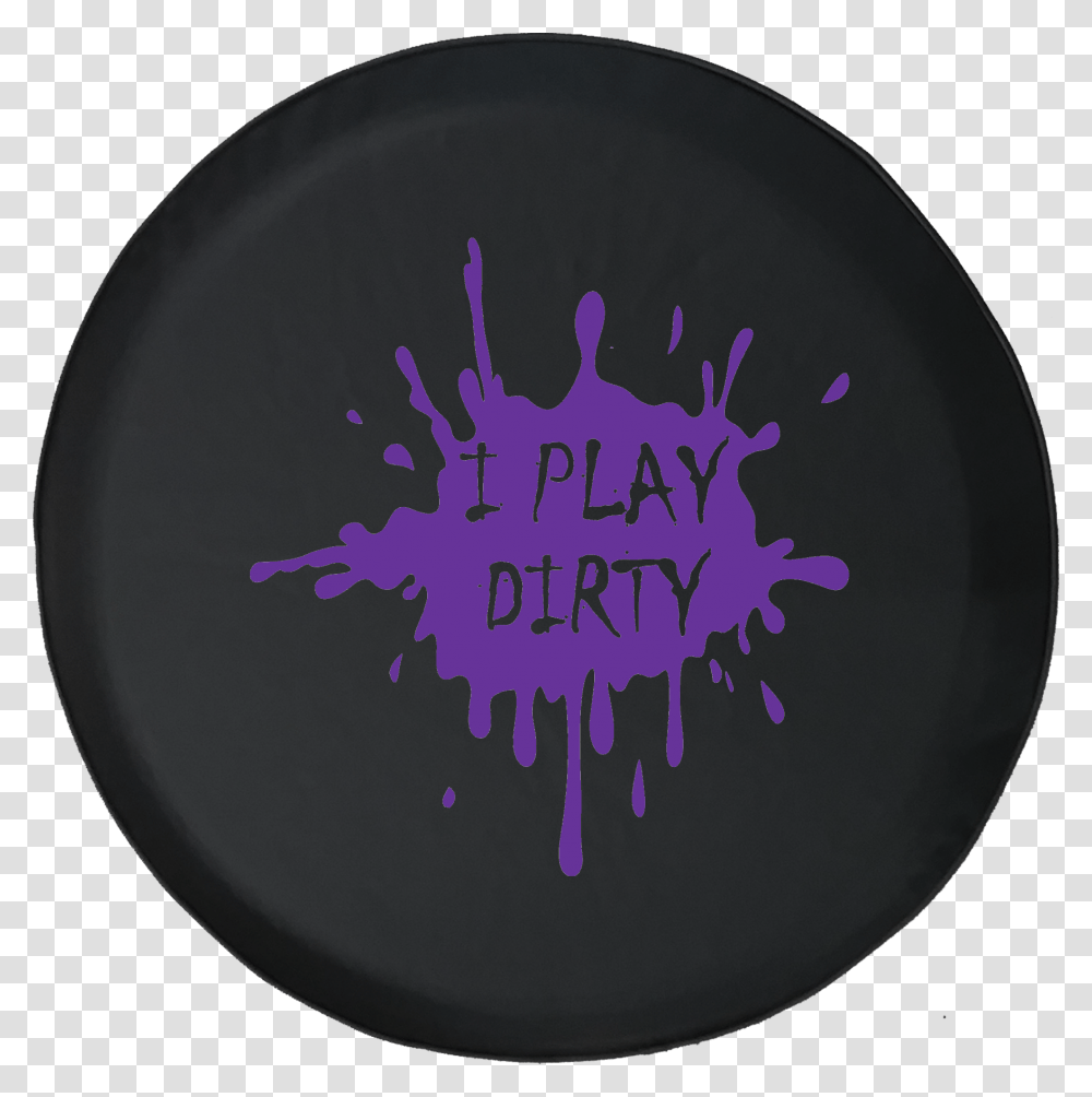 I Play Dirty Mud Splatter Offroad Jeep Rv Camper Spare Circle, Frisbee, Toy Transparent Png