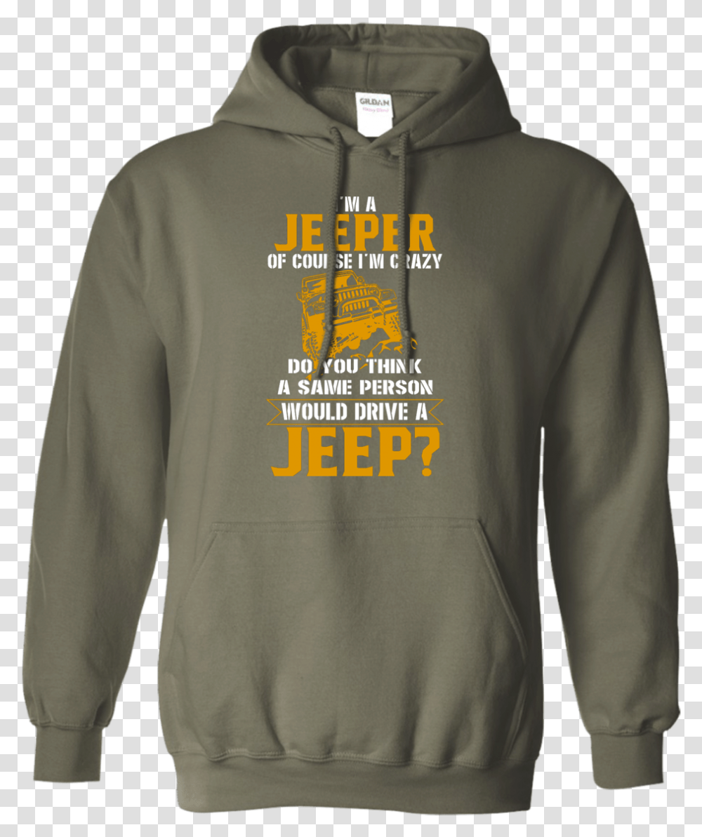 Im A Jeeper Of Course Crazy Hoodie Military Green Hoodie, Apparel, Sweatshirt, Sweater Transparent Png