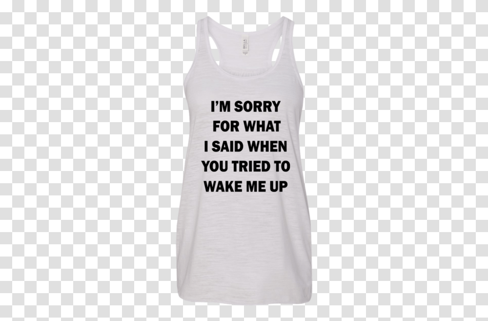Im Sorry For What I Said When You Tried To Wake Me Active Tank, Apparel, Sleeve, Tank Top Transparent Png