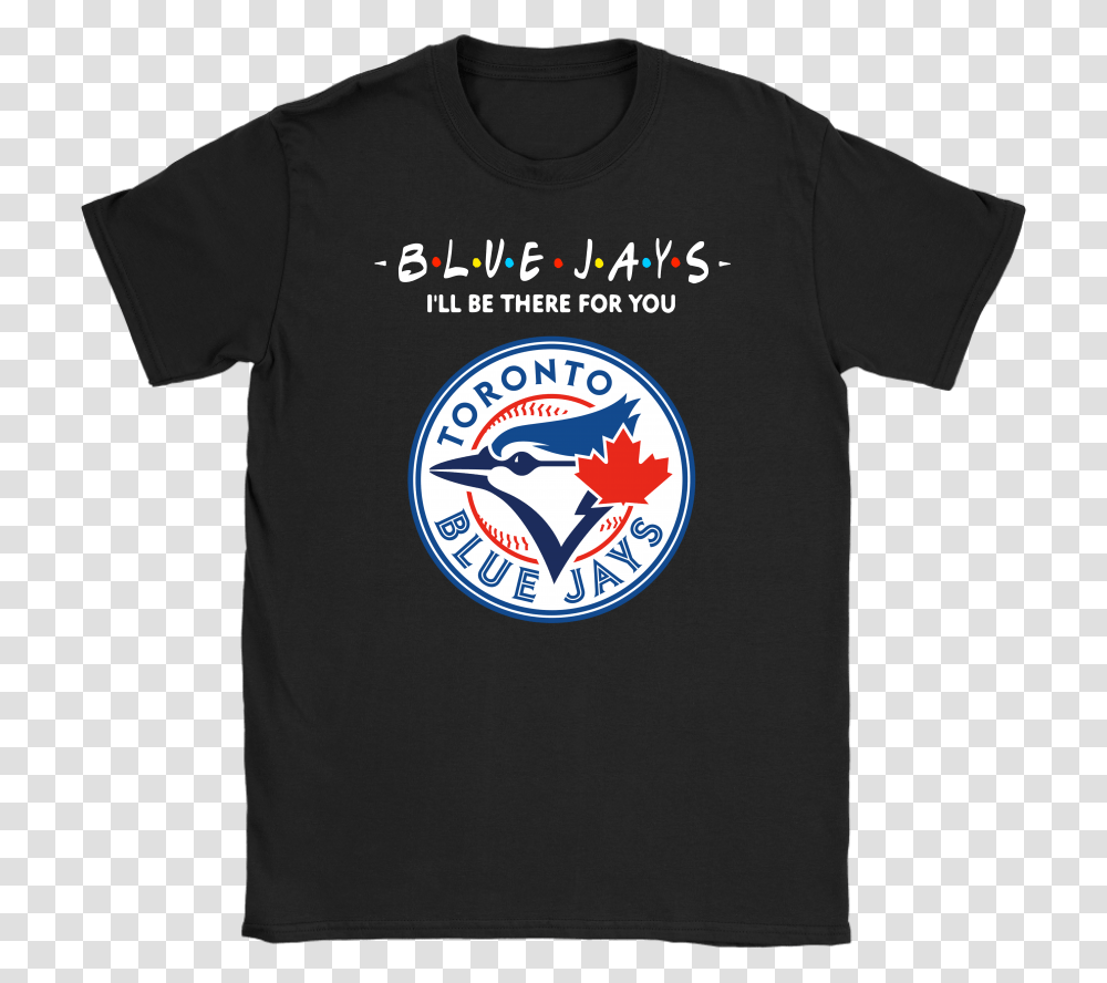 Iquotll Be There For You Toronto Blue Jays Friends Movie Toronto Blue Jays New Apparel T Shirt Logo Transparent Png Pngset Com