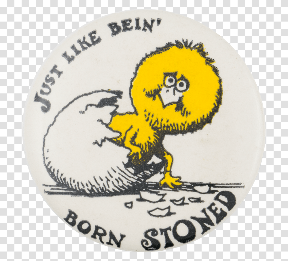 Just Like Being Born Stoned Humorous Button Museum Just Like Being Born Stoned, Logo, Trademark, Badge Transparent Png