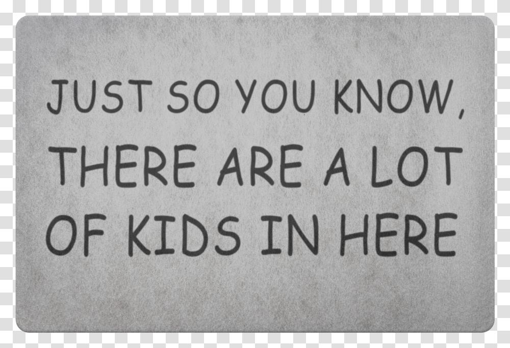 Just So You Know There Are A Lot Of Kids In Here Doormat Sign, Word, Alphabet, Letter Transparent Png