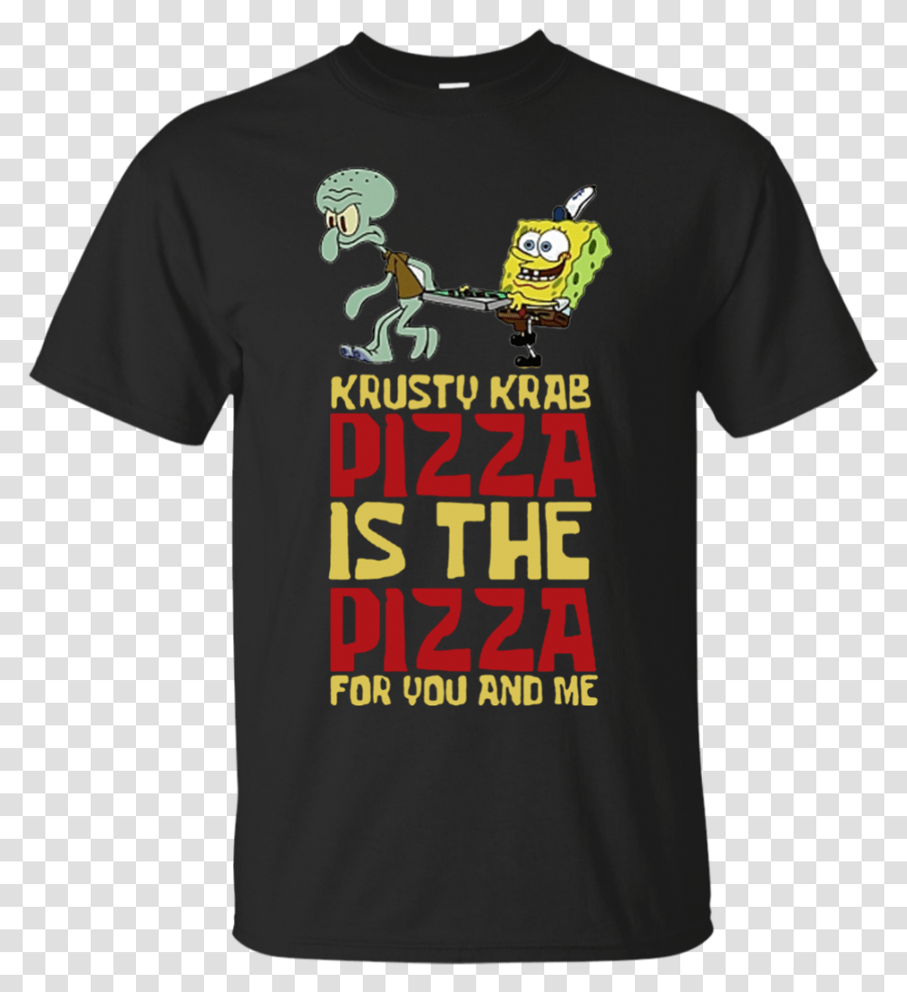 Krusty Krab Pizza Is The Pizza For You And Me Spongebob Spongebob The Krusty Krab Pizza, Apparel, T-Shirt, Person Transparent Png