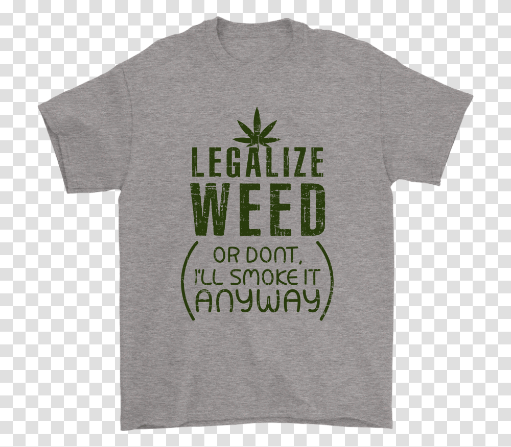 Legalize Weed Or Dont I'll Smoke It Anyway Shirts Tree, Clothing, Apparel, T-Shirt, Word Transparent Png