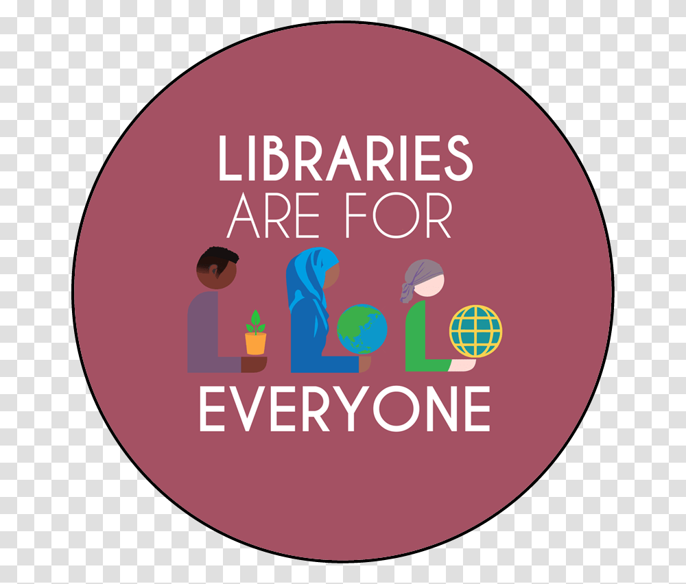 Libraries Are For Everyone Round Button Template Featuring Circle, Advertisement, Poster, Flyer, Paper Transparent Png