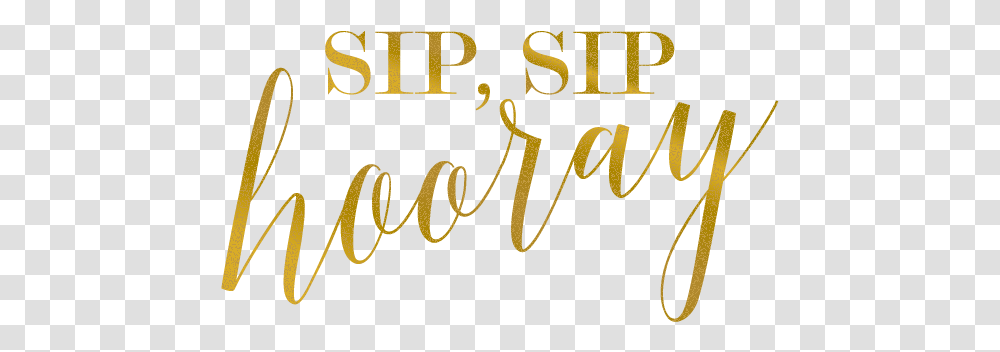 Make These Sip Hooray Bridal Shower Theme Custom Favors Sip Sip Hooray Gold, Text, Alphabet, Handwriting, Calligraphy Transparent Png