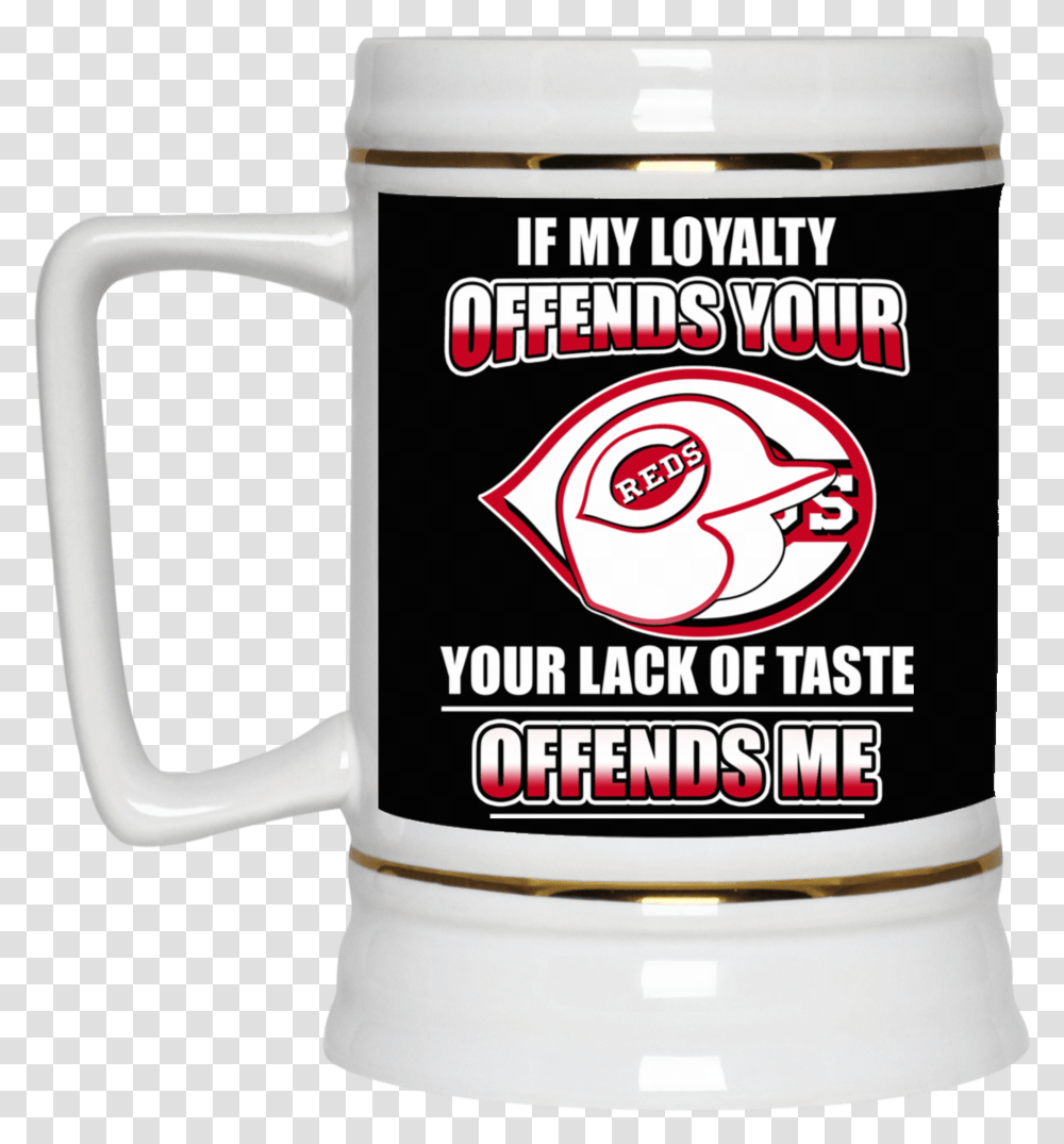 My Loyalty And Your Lack Of Taste Cincinnati Reds Mugs Beer Stein, Jug, Coffee Cup, Alcohol, Beverage Transparent Png