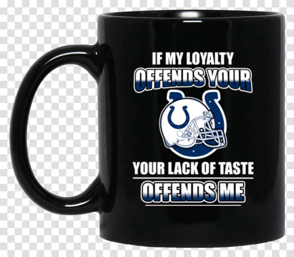 My Loyalty And Your Lack Of Taste Indianapolis Colts, Coffee Cup, Camera, Electronics Transparent Png