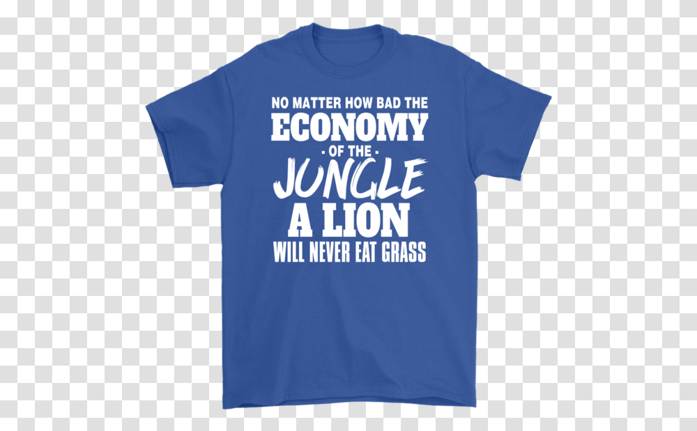 No Mater How Bad The Economy Of The Jungle A Lion Will Active Shirt, Apparel, T-Shirt, Sleeve Transparent Png