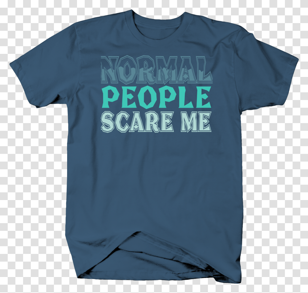 Normal People Scare Me Funny Weird Or Different Loner Active Shirt, Apparel, T-Shirt Transparent Png