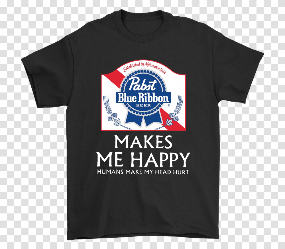 Pabst Blue Ribbon Makes Me Happy Humans Make My Head No Matter Where You Are Fast Furious, Apparel, T-Shirt Transparent Png