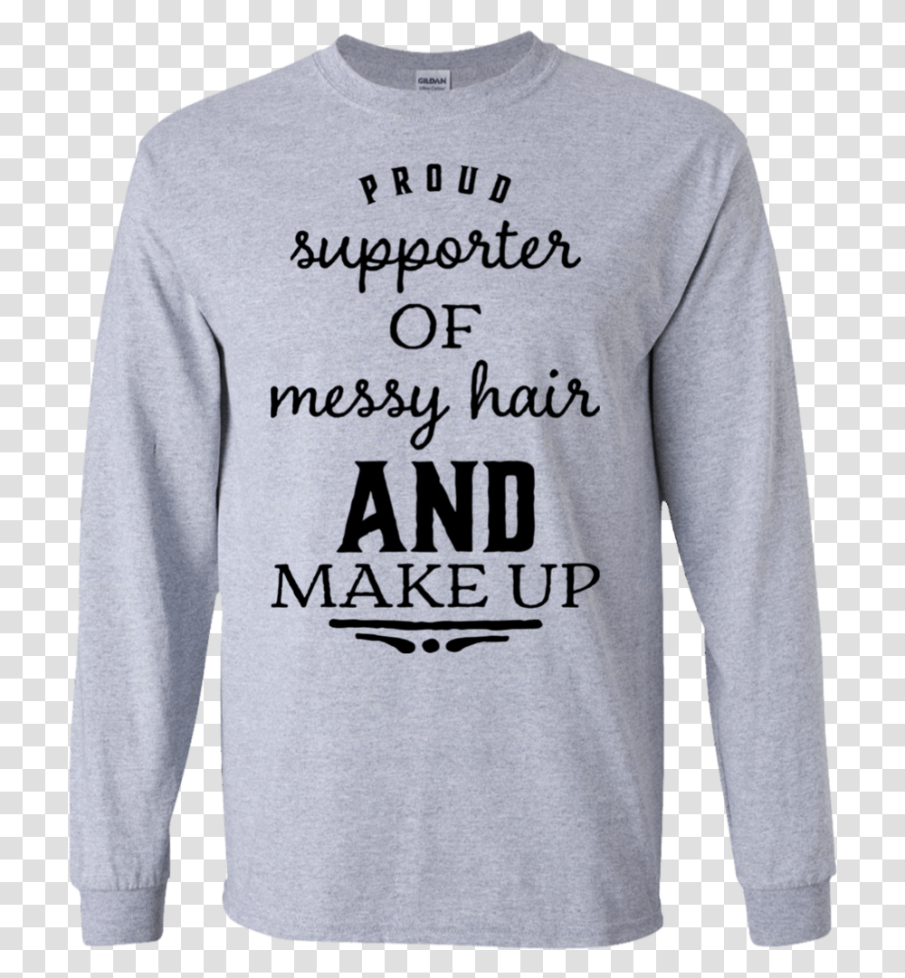 Proud Supporter Of Messy Hair And Make Up Ls T Shirt Shirt, Sleeve, Apparel, Long Sleeve Transparent Png