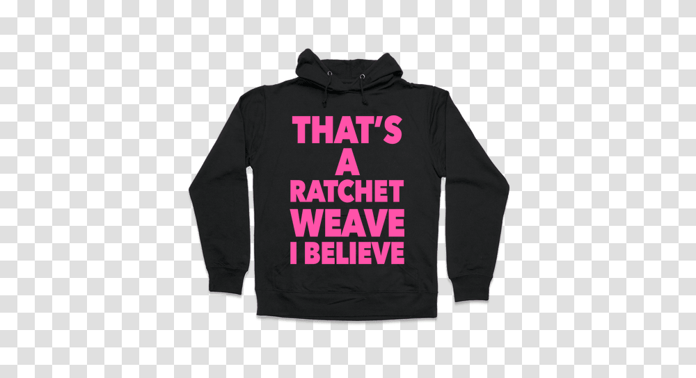 Ratchet Weave I Believe Hooded Sweatshirts Lookhuman, Apparel, Sweater, Long Sleeve Transparent Png