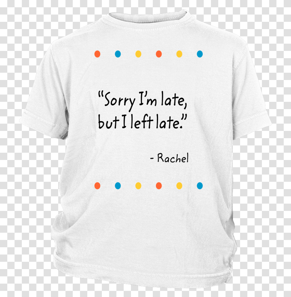 Sorry I'm Late But I Left Late Active Shirt, Apparel, T-Shirt, Person Transparent Png