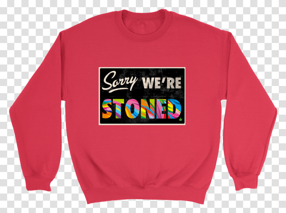 Sorry We're Stoned ApparelData Image Id Sweatshirt, Sweater, Hoodie Transparent Png