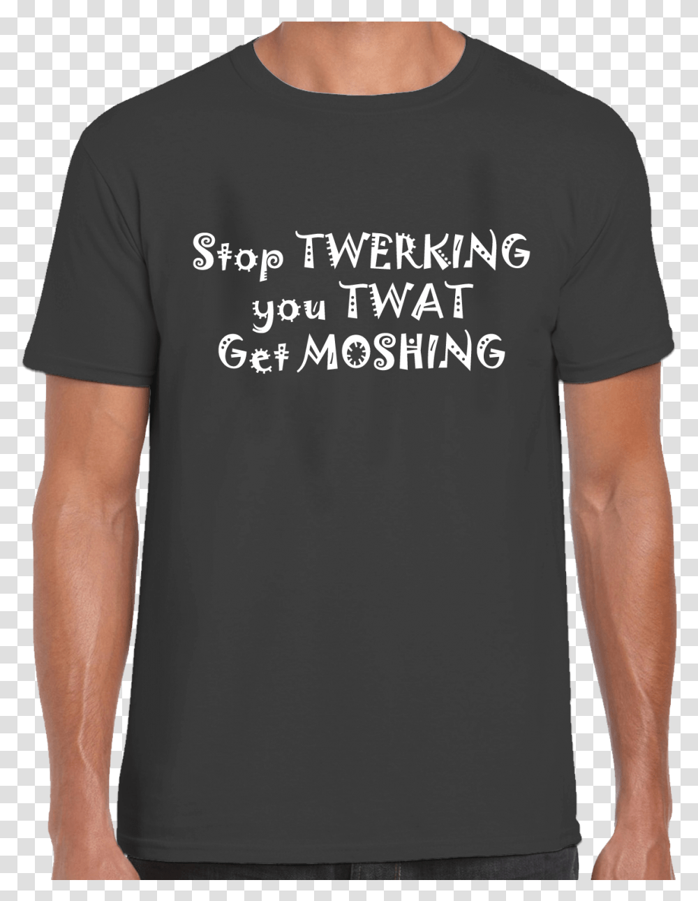 Stop Twerking You Twat Get Moshing T Shirt Active Shirt, Apparel, Sleeve, T-Shirt Transparent Png