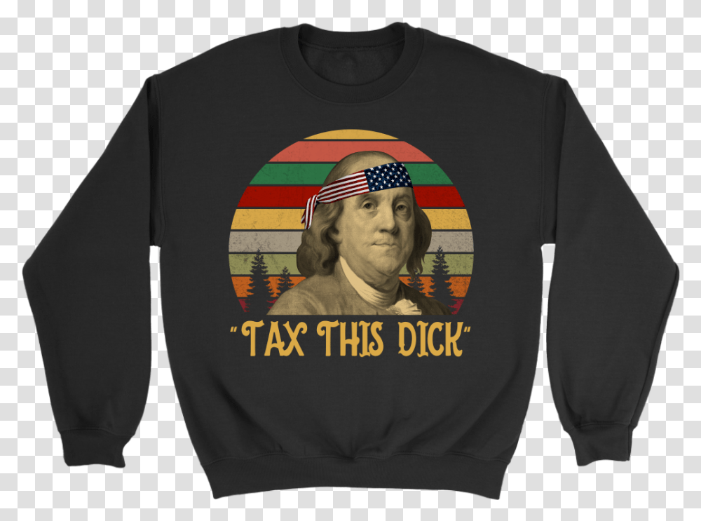Tax This Dick Benjamin Franklin Shirt 4th Of July Benjamin Franklin, Apparel, Sleeve, Sweatshirt Transparent Png
