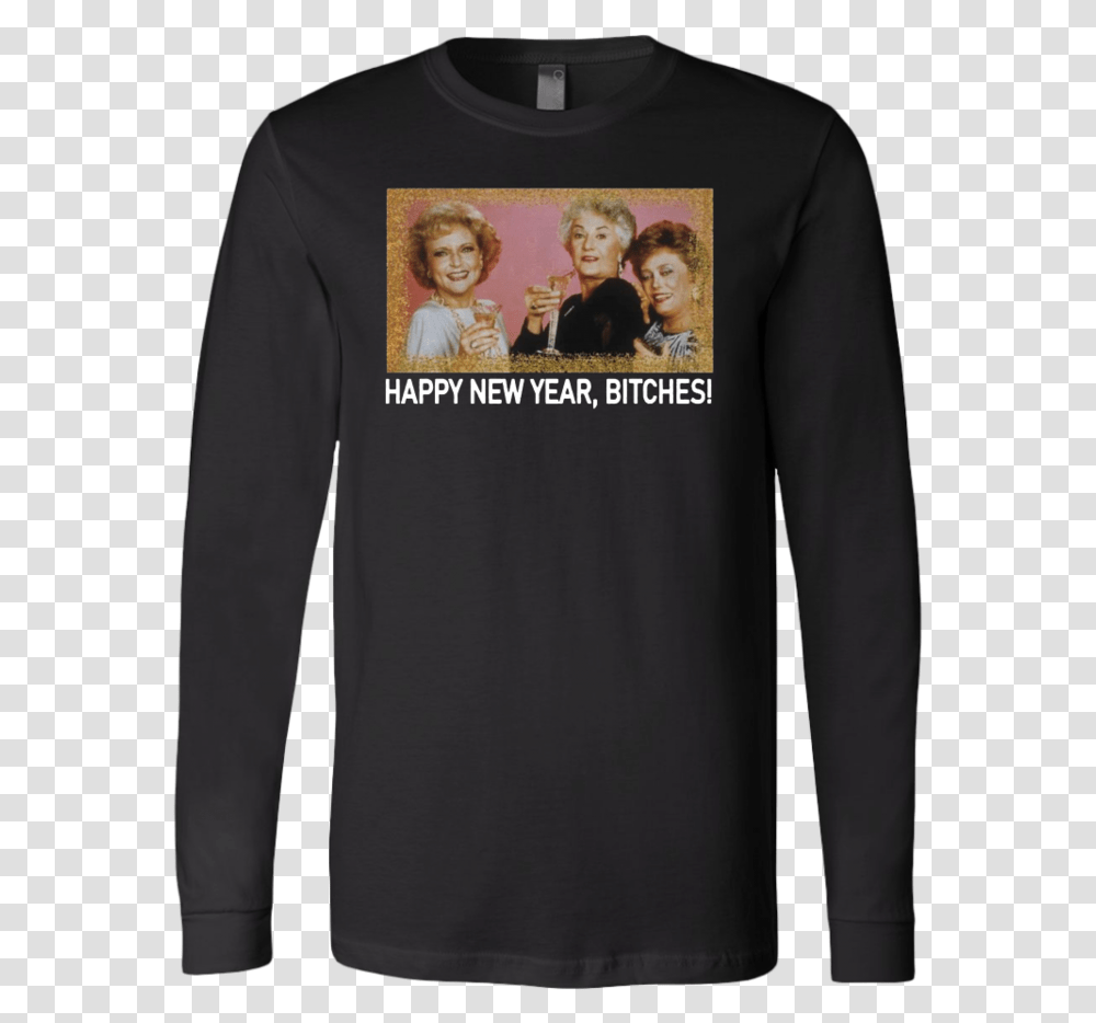 The Golden Girls Happy New Year Bitches Shirt - Teego Shirt, Sleeve, Clothing, Apparel, Long Sleeve Transparent Png