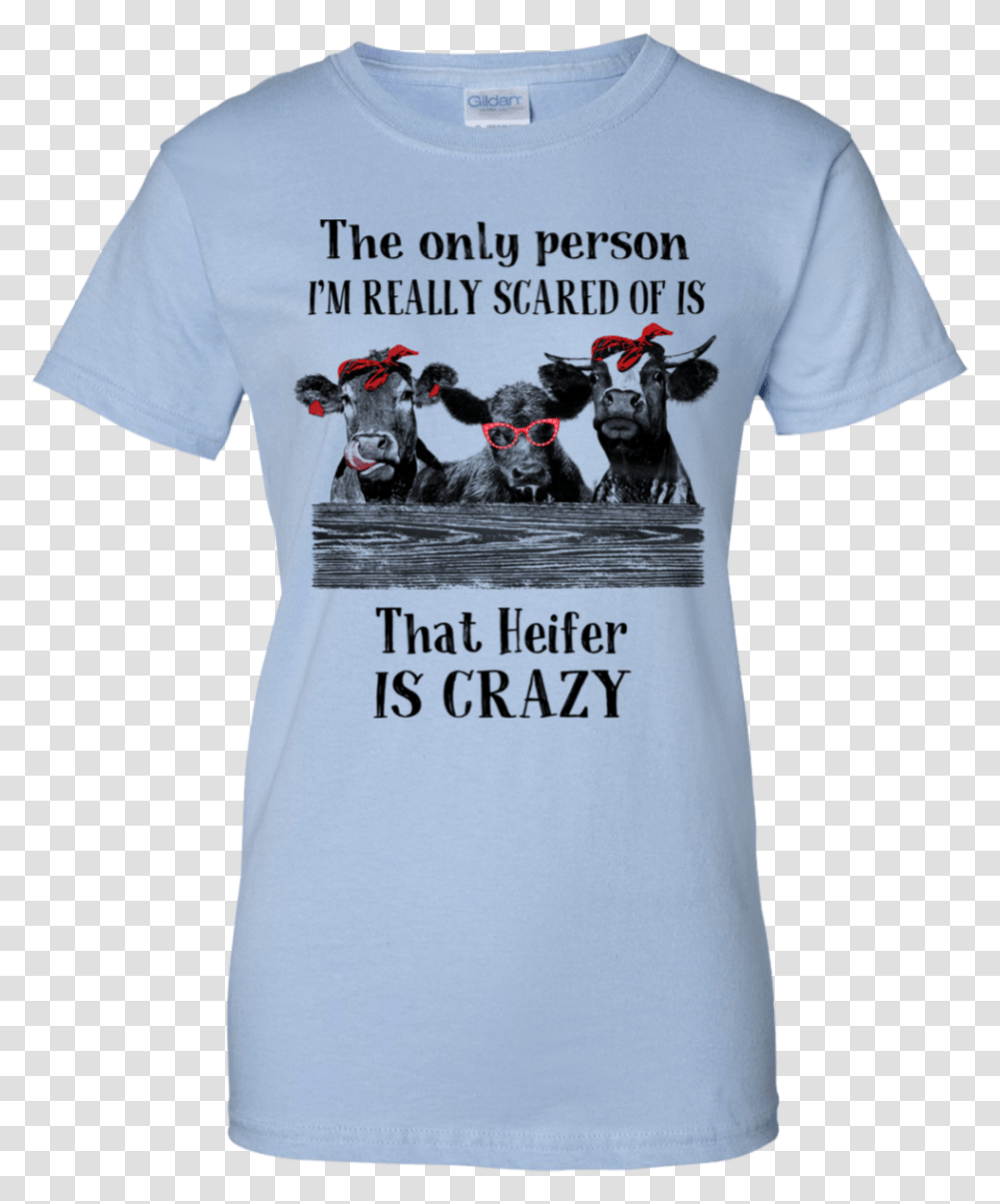 The Only Person Im Really Scared Of Is That Heifer Heifer Is Crazy Shirt, Apparel, T-Shirt, Dog Transparent Png