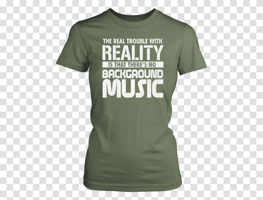 The Real Trouble With Reality Is That There's No Background Music Active Shirt, Clothing, Apparel, T-Shirt, Sleeve Transparent Png