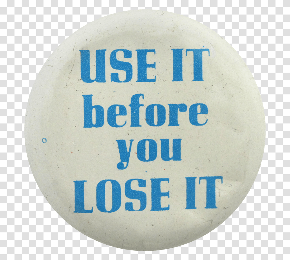 Use It Before You Lose It Social Lubricators Button Circle, Logo, Trademark, Badge Transparent Png