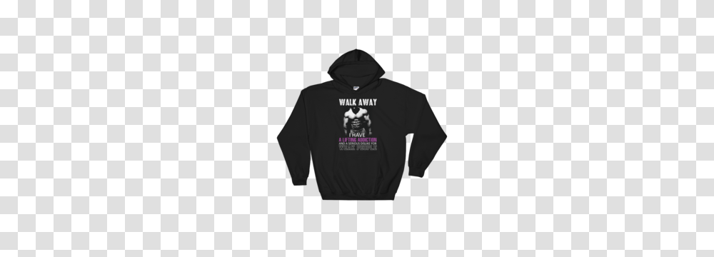 Walk Away I Have A Lifting Addiction And A Serious Dislike, Apparel, Hoodie, Sweatshirt Transparent Png