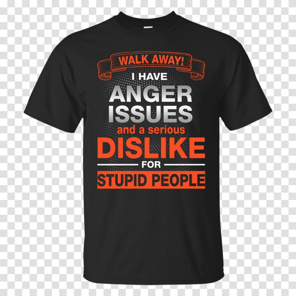 Walk Away I Have Anger Issues Dislike Stupid People Shirt, Apparel, T-Shirt, Person Transparent Png