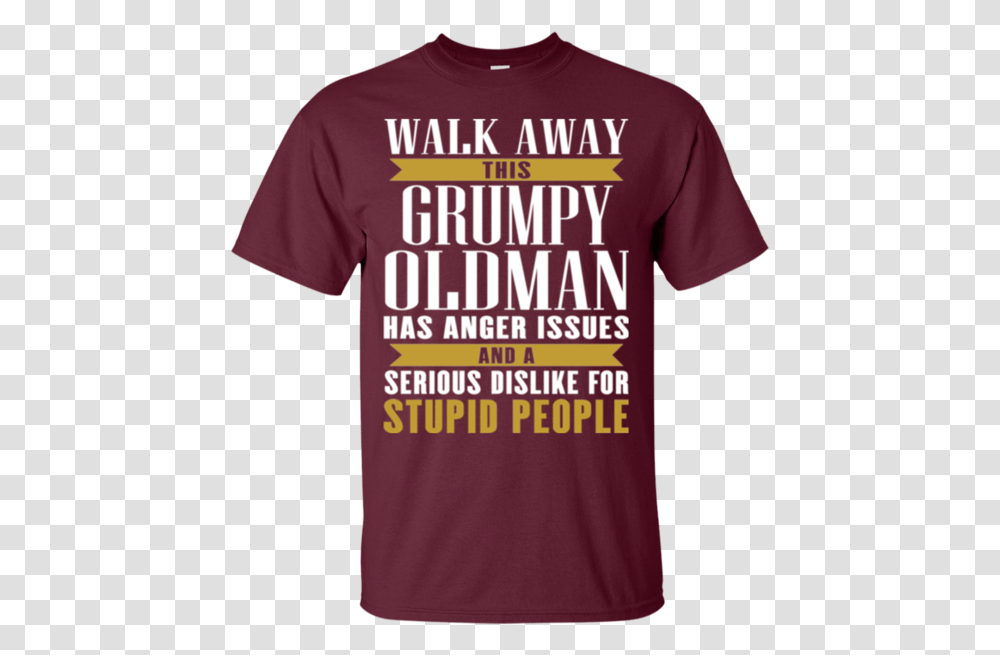 Walk Away This Grumpy Oldman Has Anger Issues And A Active Shirt, Apparel, T-Shirt, Sleeve Transparent Png